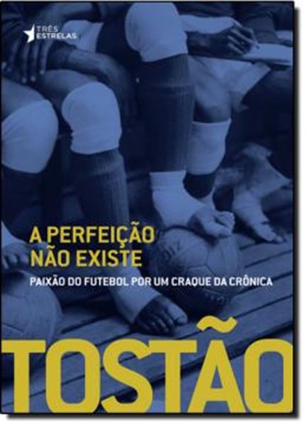 Picture of A PERFEICAO NAO EXISTE - PAIXAO DO FUTEBOL POR UM CRAQUE DA CRONICA