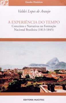 Imagem de EXPERIENCIA DO TEMPO, A - CONCEITOS E NARRATIVAS NA FORMACAO NACIONAL BRASILEIRA 1813-1845