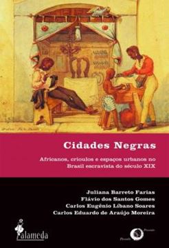 Imagem de CIDADES NEGRAS - AFRICANOS, CRIOULOS E ESPACOS URBANOS NO BRASIL ESCRAVISTA DO SECULO XIX