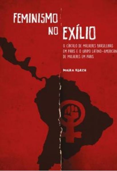 Picture of FEMINISMO NO EXILIO - O CIRCULO DE MULHERES BRASILEIRAS EM PARIS E O GRUPO LATINO-AMERICANO DE MULHERES EM PARIS