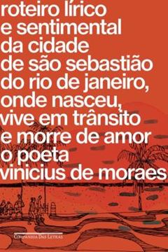 Imagem de ROTEIRO LIRICO E SENTIMENTAL DA CIDADE DE SAO SEBASTIAO DO RIO DE JANEIRO, ONDE NASCEU, VIVE EM TRANSITO E MORRE DE AMOR O POETA VINICIUS DE MORAES