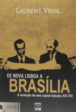 Imagem de DE NOVA LISBOA A BRASILIA - A INVENCAO DE UMA CAPITAL (SECULOS XIX-XX)