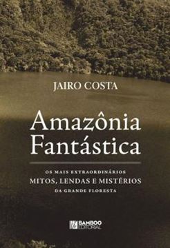 Imagem de AMAZONIA FANTASTICA - OS MAIS EXTRAORDINARIOS MITOS, LENDAS E MISTERIOS DA GRANDE FLORESTA