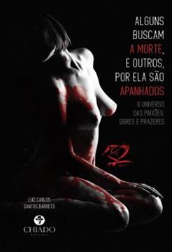 Imagem de ALGUNS BUSCAM A MORTE, E OUTROS, POR ELA SAO APANHADOS - O UNIVERSO DAS PAIXOES, DORES E PRAZERES