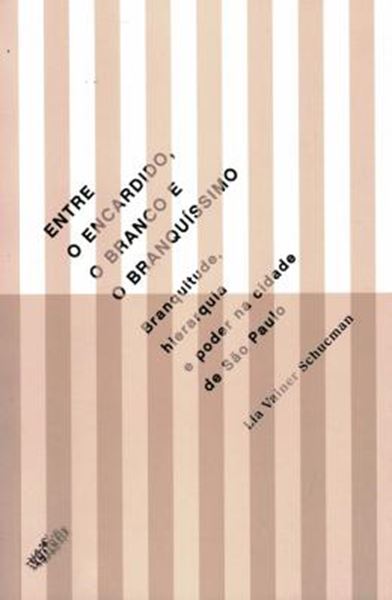 Picture of ENTRE O ENCARDIDO, O BRANCO E O BRANQUISSIMO: BRANQUITUDE, HIERARQUIA E PODER NA CIDADE DE SAO PAULO