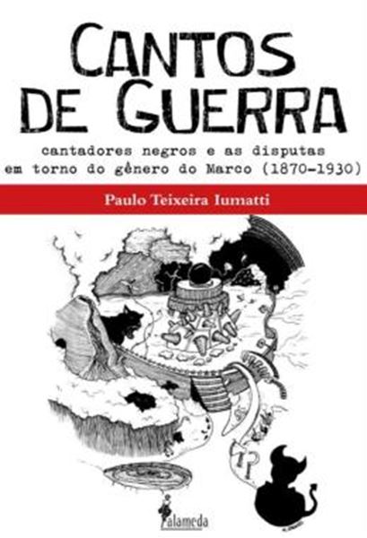 Picture of CANTOS DE GUERRA - CANTADORES NEGROS E AS DISPUTAS EM TORNO DO GENERO DO MARCO (1870 - 1930)