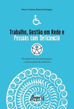 Imagem de TRABALHO, GESTAO EM REDE E PESSOAS COM DEFICIENCIA: PERSPECTIVAS DE PARTICIPACAO E ARTICULACAO DE COLETIVOS