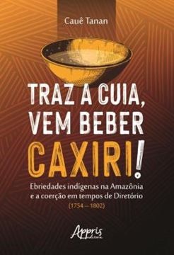 Imagem de TRAZ A CUIA, VEM BEBER CAXIRI! - EBRIEDADES INDIGENAS NA AMAZONIA E A COERCAO EM TEMPOS DE DIRETORIO (1754-1802)