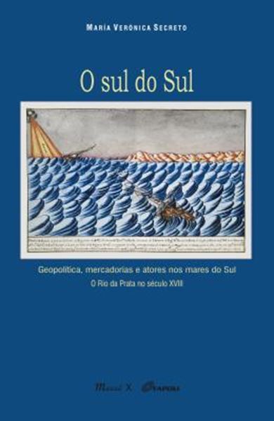 Picture of O SUL DO SUL - GEOPOLITICA, MERCADORIAS E ATORES NOS MARES DO SUL. O RIO DA PRATA NO SECULO XVIII