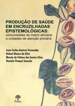 Imagem de PRODUCAO DE SAUDE EM ENCRIZILHADES EPISTEMOLOGICAS - COMUNIDADES DE MATRIZ AFRICANA E UNIDADES DE ATENCAO PRIMARIA