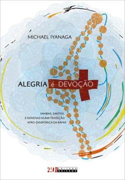 Imagem de ALEGRIA E DEVOCAO - SAMBAS, SANTOS E NOVENAS NUMA TRADICAO AFRO-DIASPORICA DA BAHIA
