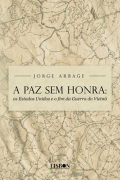 Imagem de A PAZ SEM HONRA - OS ESTADOS UNIDOS E O FIM DA GUERRA DO VIETNA