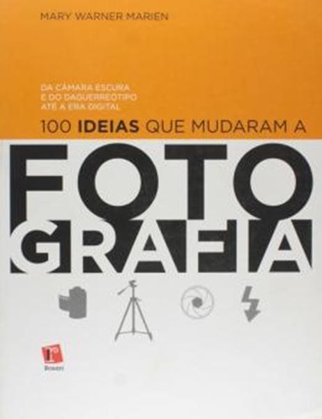 Picture of 100 IDEIAS QUE MUDARAM A FOTOGRAFIA - DA CAMARA ESCURA E DO DAGUERREOTIPO ATE A ERA DIGITAL