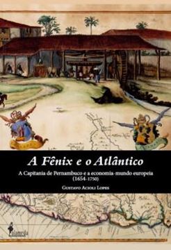 Imagem de FENIX E O ATLANTICO, A - A CAPITANIA DE PERNAMBUCO E A ECONOMIA-MUNDO EUROPEIA (1654-1750)