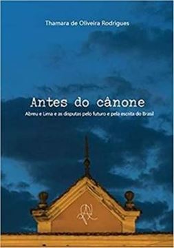 Imagem de ANTES DO CANONE - ABREU E LIMA E AS DISPUTAS PELO FUTURO E PELA ESCRITA NO BRASIL