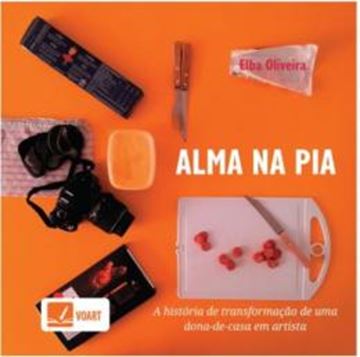 Imagem de ALMA NA PIA - A HISTORIA DE TRANSFORMACAO DE UMA DONA-DE-CASA EM ARTISTA