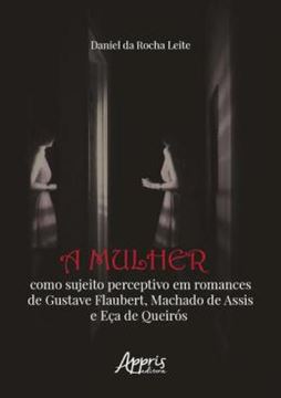 Imagem de A MULHER COMO SUJEITO PERCEPTIVO EM ROMANCES DE GUSTAVE FLAUBERT, MACHADO DE ASSIS E ECA DE QUEIROS