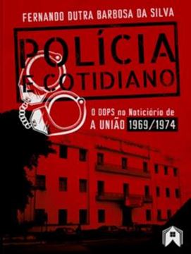 Imagem de POLICIA E COTIDIANO - O DOPS NO NOTICIÁRIO DE A UNIÃO / 1969-1974