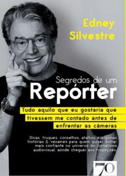 Imagem de SEGREDOS DE UM REPORTER - TUDO AQUILO QUE EU GOSTARIA QUE TIVESSEM ME CONTADO ANTES DE ENFRENTAR AS CAMERAS