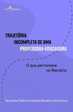Imagem de TRAJETORIA INCOMPLETA DE UMA PROFESSORA-EDUCADORA - O QUE PERMANECE NA MEMORIA