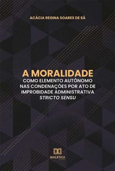 Picture of A MORALIDADE COMO ELEMENTO AUTONOMO NAS CONDENACOES POR ATO DE IMPROBIDADE ADMINISTRATIVA STRICTO SENSU