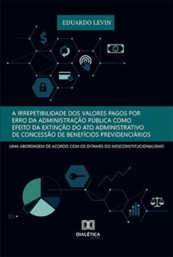 Imagem de A IRREPETIBILIDADE DOS VALORES PAGOS POR ERRO DA ADMINISTRACAO PUBLICA COMO EFEITO DA EXTINCAO DO ATO ADMINISTRATIVO DE CONCESSAO DE BENEFICIOS PREVIDENCIARIOS