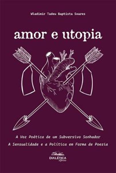 Picture of AMOR E UTOPIA - A VOZ POETICA DE UM SUBVERSIVO SONHADOR
