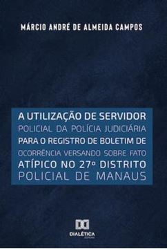 Imagem de A UTILIZACAO DE SERVIDOR POLICIAL DA POLICIA JUDICIARIA PARA O REGISTRO DE BOLETIM DE OCORRENCIA VERSANDO SOBRE FATO ATIPICO NO 27O DISTRITO POLICIAL DE MANAUS