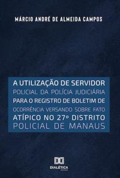 Picture of A UTILIZACAO DE SERVIDOR POLICIAL DA POLICIA JUDICIARIA PARA O REGISTRO DE BOLETIM DE OCORRENCIA VERSANDO SOBRE FATO ATIPICO NO 27O DISTRITO POLICIAL DE MANAUS