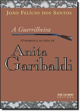 Imagem de A GUERRILHEIRA, - O ROMANCE DA VIDA DE ANITA GARIBALDI