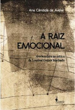 Imagem de A RAIZ EMOCIONAL - ARTE BRASILEIRA NA CRITICA DE LOURIVAL GOMES MACHADO