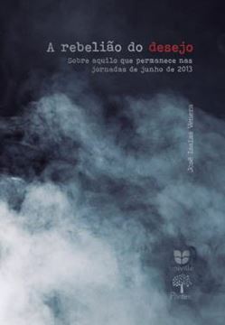 Imagem de A REBELIÃO DO DESEJO - SOBRE AQUILO QUE PERMANECE NAS JORNADAS DE JUNHO DE 2013