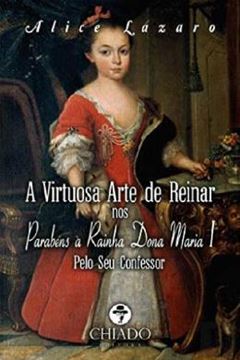 Imagem de A VIRTUOSA ARTE DE REINAR NOS PARABENS A RAINHA DONA MARIA I - PELO SEU CONFESSOR