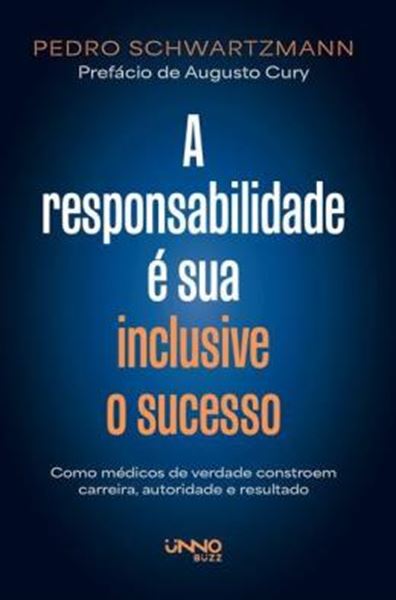 Picture of A RESPONSABILIDADE E SUA — INCLUSIVE O SUCESSO - COMO MEDICOS DE VERDADE CONSTROEM, CARREIRA E AUTORIDADE E RESULTADO