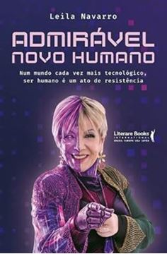 Imagem de ADMIRAVEL NOVO HUMANO - NUM  MUNDO CADA VEZ MAIS TECNOLOGICO SER HUMANO E UMA RESISTENCIA