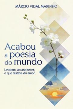 Imagem de ACABOU A POESIA DO MUNDO - LEVARAM, AO ANOITECER, O QUE RESTAVA DO AMOR